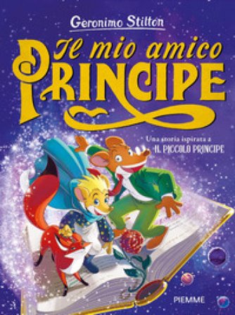 Il mio amico Principe. Una storia ispirata a Il Piccolo Principe Geronimo Stilton
