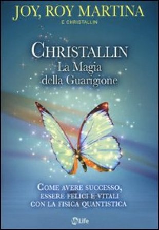 Christallin. La magia della guarigione. Come avere successo, essere felici e vitali con la fisica quantistica Roy Martina