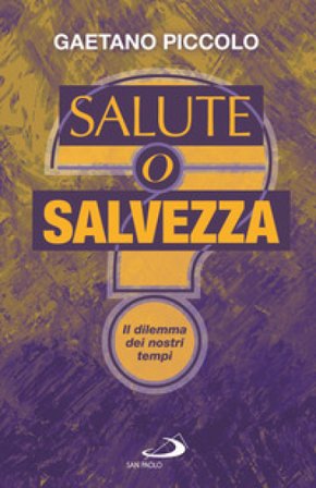 Salute o salvezza? Il dilemma dei nostri tempi Gaetano Piccolo