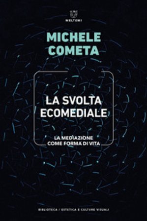 La svolta ecomediale. La mediazione come forma di vita Michele Cometa