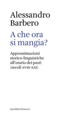 A che ora si mangia? Approssimazioni storico-linguistiche all'orario dei pasti (secoli XVIII-XXI) Alessandro Barbero
