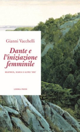 Dante e l'iniziazione femminile. Beatrice, Maria e altre «dee» Gianni Vacchelli