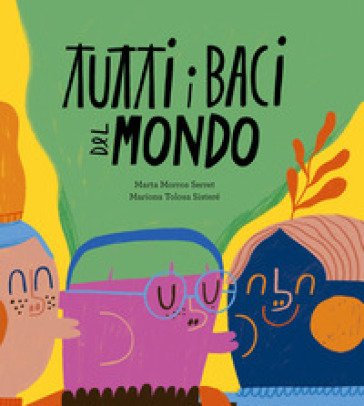 Tutti i baci del mondo. Ediz. a colori Marta Morros
