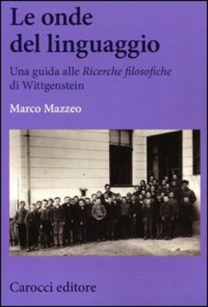 Le onde del linguaggio. Una guida alle «Ricerche filosofiche» di Wittgenstein Marco Mazzeo