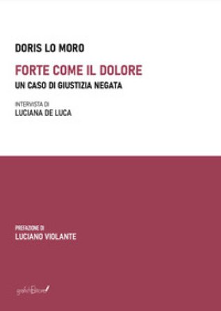 Forte come il dolore. Un caso di giustizia negata Doris Lo Moro