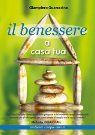 Il benessere a casa tua. Ambiente, corpo, mente Giampiero Guarracino