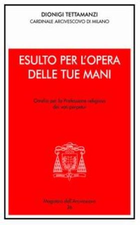 Esulto per l'opera delle tue mani. Omelia per la professione religiosa dei voti perpetui Dionigi Tettamanzi
