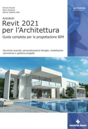 Autodesk Revit 2021 per l'Architettura. Guida completa per la progettazione BIM. Strumenti avanzati, personalizzazione famiglie, modellazione 