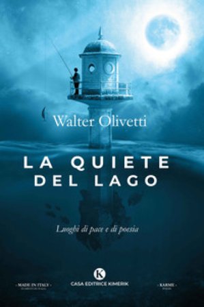 La quiete del lago. Luoghi di pace e di poesia Walter Olivetti