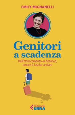 Genitori a scadenza. Dall'attaccamento al distacco, amare è lasciar andare Emily Mignanelli