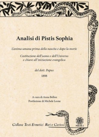 Analisi di Pistis Sophia. L'anima umana prima della nascita e dopo la morte. Costituzione dell'uomo e dell'universo e chiave all'iniziazione 