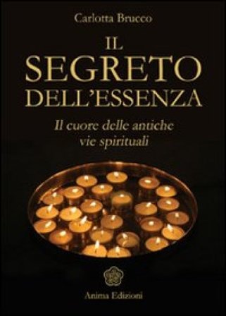 Il segreto dell'essenza. Il cuore delle antiche vie spirituali Carlotta Brucco