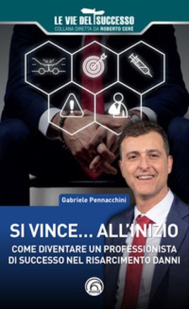 Si vince... all'inizio. Come diventare un professionista di successo nel risarcimento danni Gabriele Pennacchini
