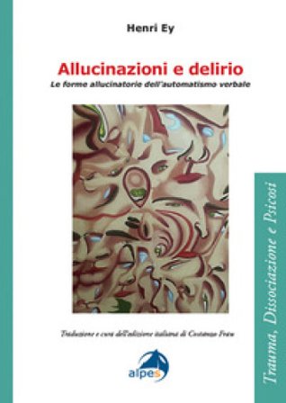 Allucinazioni e delirio. Le forme allucinatorie dell'automatismo verbale Henri Ey