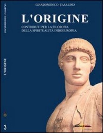 L'origine. Contributi per la filosofia della spiritualità indoeuropea Giandomenico Casalino