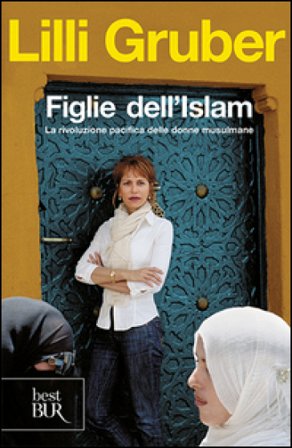 Figlie dell'Islam. La rivoluzione pacifica delle donne musulmane Lilli Gruber