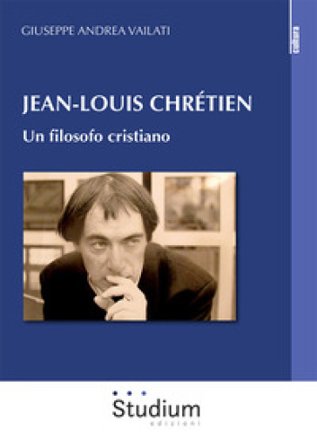 Jean-Louis Chrétien. Un filosofo cristiano Giuseppe Andrea Vailati