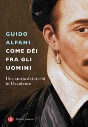 Come dèi fra gli uomini. Una storia dei ricchi in Occidente Guido Alfani