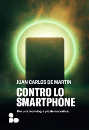 Contro lo smartphone. Per una tecnologia più democratica Juan Carlos De Martin