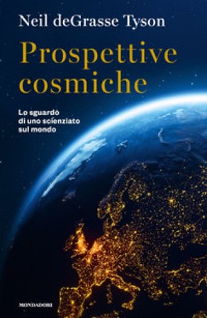 Prospettive cosmiche. Lo sguardo di uno scienziato sul mondo Neil deGrasse Tyson