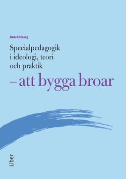 Specialpedagogik i ideologi, teori och praktik - att bygga broar, ISBN: 9789147117185
