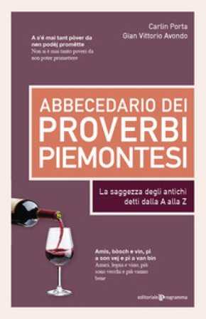 Abbecedario dei proverbi piemontesi. La saggezza degli antichi detti dalla A alla Z Carlin Porta