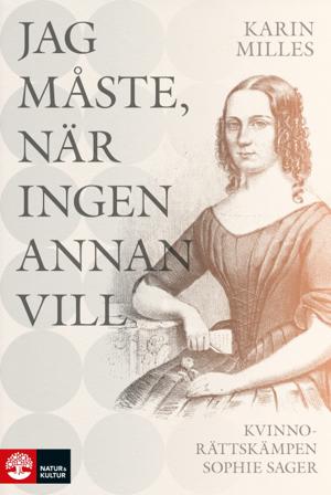 Jag måste, när ingen annan vill : kvinnorättskämpen Sophie Sager - Bok av Karin Milles - Inbunden
