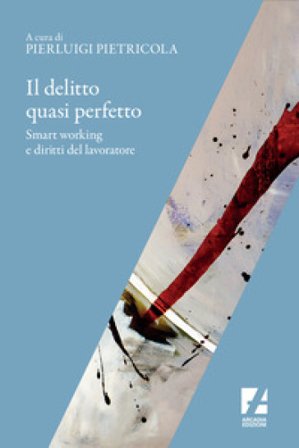Il delitto quasi perfetto. Smart working e diritti del lavoratore Pierluigi Pietricola