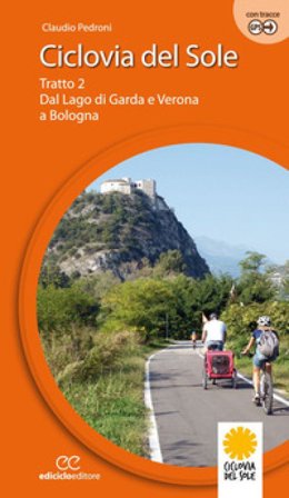 Ciclovia del Sole. Tratto 2. Dal lago di Garda e Verona a Bologna. Ediz. a spirale. Vol. 2: Dal lago di Garda e vr a Bologna Claudio Pedroni