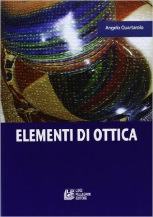 Elementi di ottica. Per le Scuole superiori Angelo Quartarolo