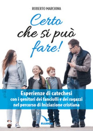 Certo che si può fare! Catechesi per i genitori dei fanciulli e dei ragazzi nel percorso di iniziazione cristiana Roberto Marchina