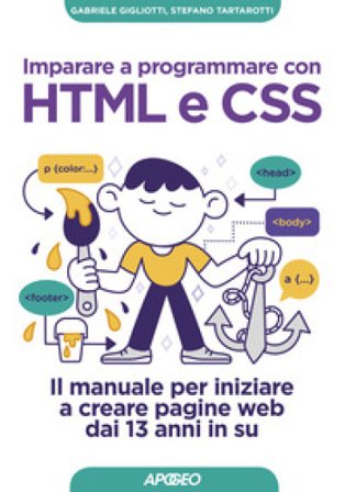Imparare a programmare con HTML e CSS. Il manuale per iniziare a creare pagine web dai 13 anni in su Gabriele Gigliotti