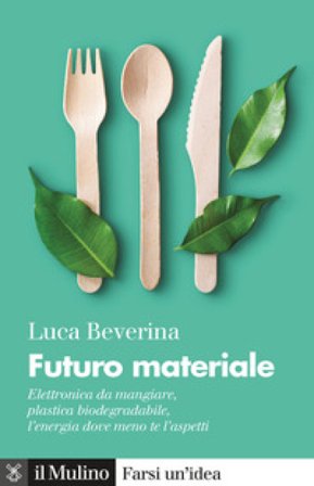 Futuro materiale. Elettronica da mangiare, plastica biodegradabile, l'energia dove meno te l'aspetti Luca Beverina