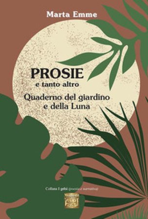 Prosie e tanto altro. Quaderno del giardino e della luna Marta Emme