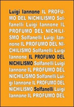 Il profumo del nichilismo. Viaggio non-moralista nello stile del nostro tempo Luigi Iannone