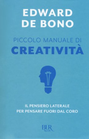 Piccolo manuale di creatività. Il pensiero laterale per pensare fuori dal coro Edward De Bono