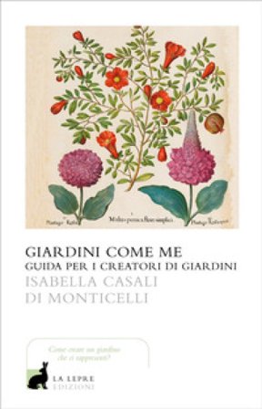 Giardini come me. Guida per i creatori di giardini Isabella Casali Di Monticelli
