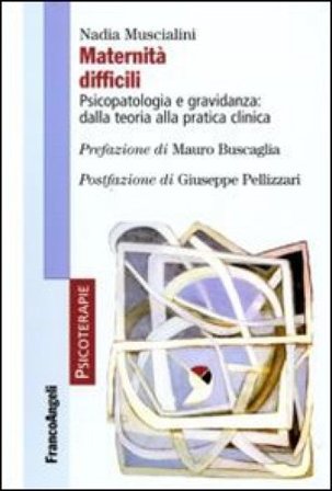 Maternità difficili. Psicopatologia e gravidanza: dalla teoria alla pratica clinica Nadia Muscialini