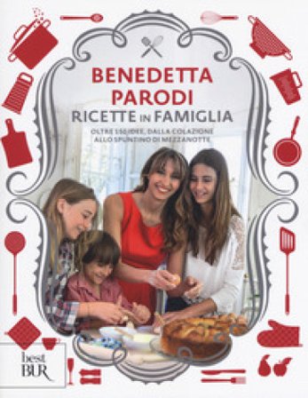 Ricette in famiglia. Oltre 150 idee, dalla colazione allo spuntino di mezzanotte Benedetta Parodi
