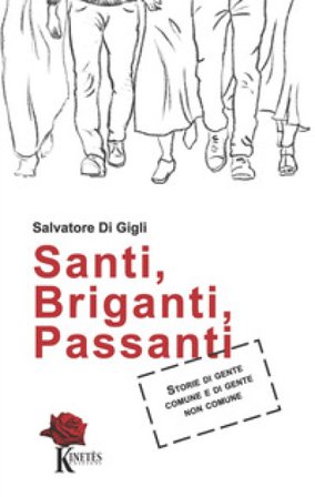 Santi, briganti, passanti. Storie di gente comune e di gente non comune Salvatore Di Gigli