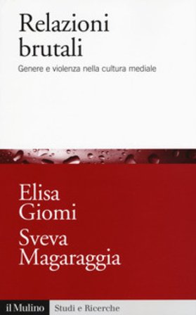Relazioni brutali. Genere e violenza nella cultura mediale Elisa Giomi