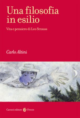 Una filosofia in esilio. Vita e pensiero di Leo Strauss Carlo Altini