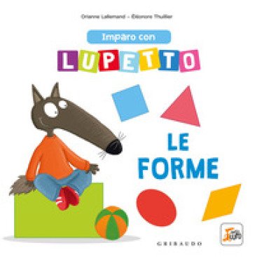 Imparo con Lupetto le forme. Amico lupo. Ediz. a colori Orianne Lallemand