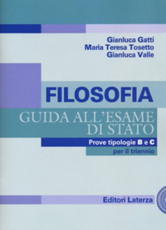Filosofia. Guida all'esame di Stato. Prove tipologie B e C. Per il triennio delle Scuole superiori Gianluca Gatti