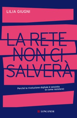 La rete non ci salverà. Perché la rivoluzione digitale è sessista (e come resistere) Lilia Giugni