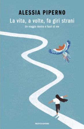 La vita, a volte, fa giri strani. Un viaggio dentro e fuori di me Alessia Piperno