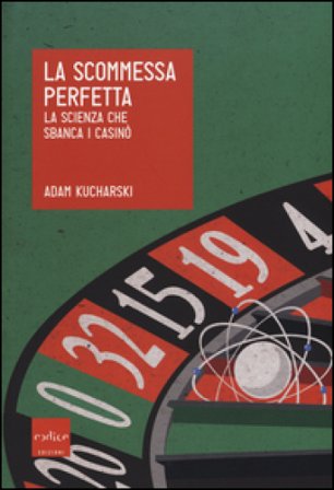 La scommessa perfetta. La scienza che sbanca i casinò Adam Kucharski