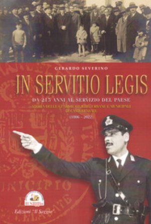 In Servitio Legis. Da 215 anni al servizio del Paese. Storia delle guardie civiche, urbane e municipali di Castellabate (1806-2022) Gerardo Severino