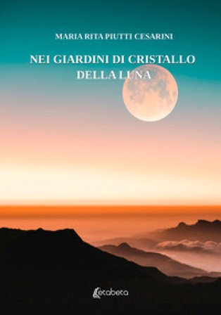 Nei giardini di cristallo della luna Maria Rita Piutti Cesarini