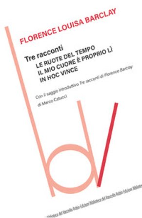Tre racconti: Le ruote del tempo-Il mio cuore è proprio lì-In hoc vince Barclay Florence Louisa